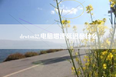 drwtsn32,电脑增速延迟是什么