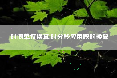 时间单位换算,时分秒应用题的换算