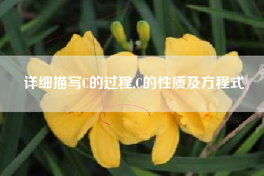 详细描写C的过程,C的性质及方程式