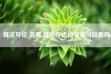 算法导论 答案,算法导论初学者可以看吗