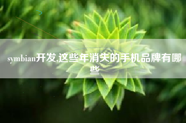 symbian开发,这些年消失的手机品牌有哪些