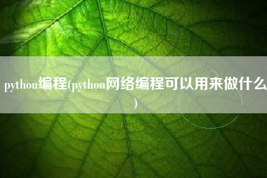 python编程(python网络编程可以用来做什么)