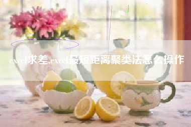 excel求差,excel最短距离聚类法怎么操作