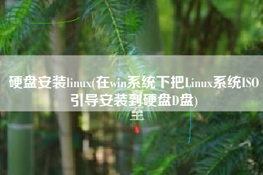 硬盘安装linux(在win系统下把Linux系统ISO引导安装到硬盘D盘)