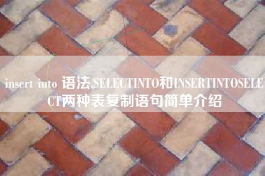 insert into 语法,SELECTINTO和INSERTINTOSELECT两种表复制语句简单介绍