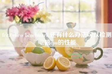 fritz chess benchmark,还有什么办法可以检测电脑cpu的性能