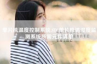单片机温度控制系统,STC单片机温湿度监测系统所需元件清单