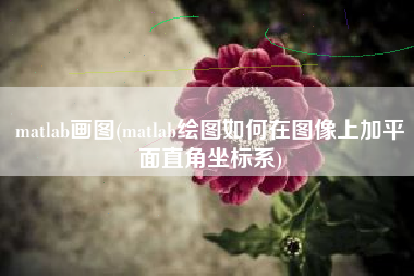 matlab画图(matlab绘图如何在图像上加平面直角坐标系)