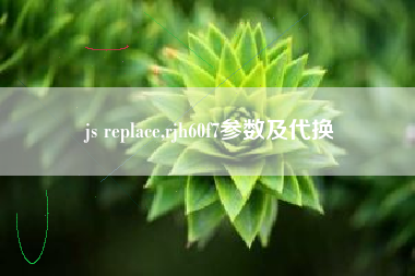 js replace,rjh60f7参数及代换