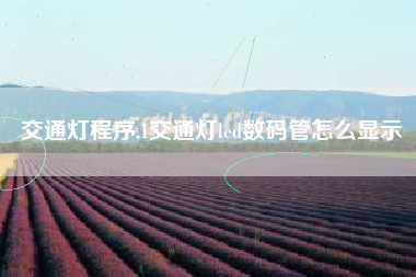 交通灯程序,1交通灯led数码管怎么显示