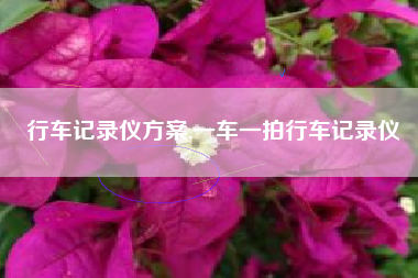 行车记录仪方案,一车一拍行车记录仪