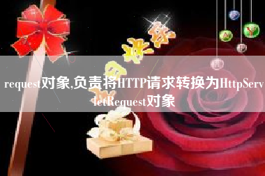 request对象,负责将HTTP请求转换为HttpServletRequest对象