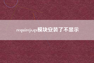 requirejs,qx模块安装了不显示