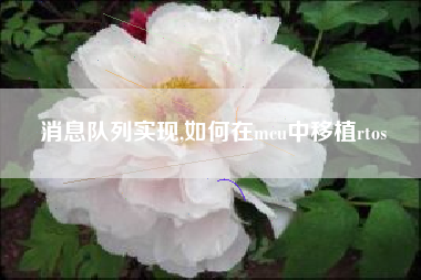消息队列实现,如何在mcu中移植rtos