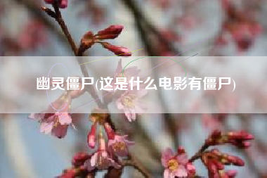 幽灵僵尸(这是什么电影有僵尸)