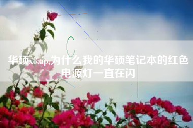 华硕x8aip,为什么我的华硕笔记本的红色电源灯一直在闪