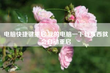 电脑快捷键重启,我的电脑一下载东西就会自动重启