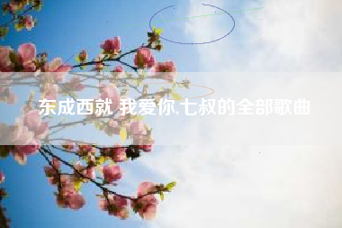 东成西就 我爱你,七叔的全部歌曲