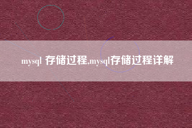 mysql 存储过程,mysql存储过程详解