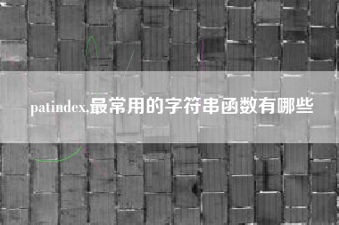 patindex,最常用的字符串函数有哪些