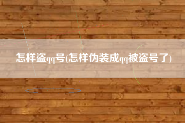 怎样盗qq号(怎样伪装成qq被盗号了)
