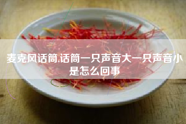 麦克风话筒,话筒一只声音大一只声音小是怎么回事