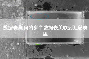 数据表,如何将多个数据表关联到汇总表里