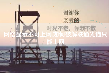 网络显示不可上网,如何破解联通光猫只能上网