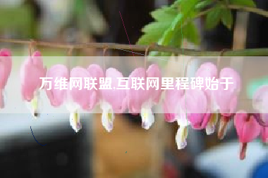 万维网联盟,互联网里程碑始于
