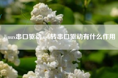 linux串口驱动,usb转串口驱动有什么作用