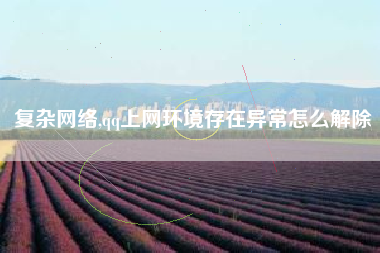 复杂网络,qq上网环境存在异常怎么解除