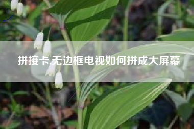 拼接卡,无边框电视如何拼成大屏幕