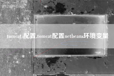 tomcat 配置,tomcat配置netbeans环境变量