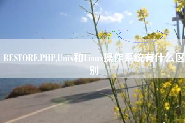 RESTORE.PHP,Unix和Linux操作系统有什么区别