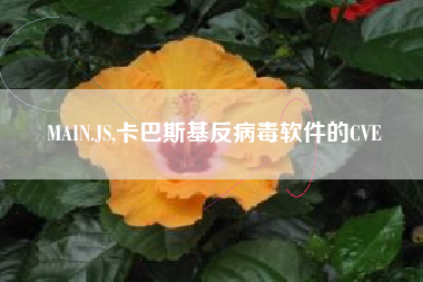 MAIN.JS,卡巴斯基反病毒软件的CVE