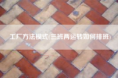 工厂方法模式(三班两运转如何排班)