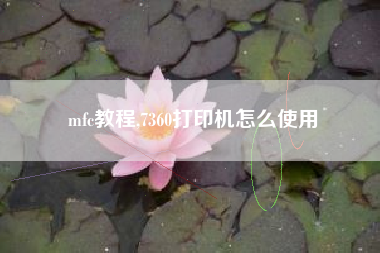 mfc教程,7360打印机怎么使用