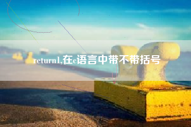 return1,在c语言中带不带括号