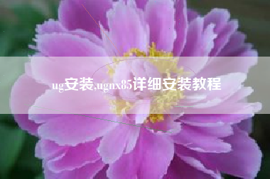 ug安装,ugnx85详细安装教程