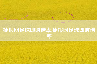 捷报网足球即时倍率,捷报网足球即时倍率