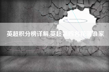 英超积分榜详解,英超第四名花落谁家