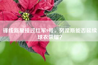 锋线新星接过红军9号，努涅斯能否延续球衣荣耀？