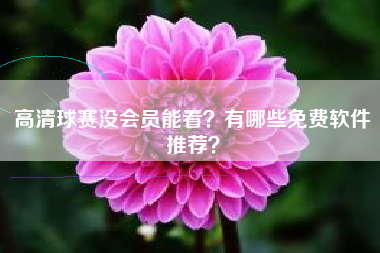 高清球赛没会员能看？有哪些免费软件推荐？