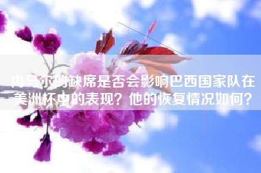 内马尔的缺席是否会影响巴西国家队在美洲杯中的表现？他的恢复情况如何？