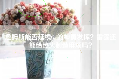 詹姆斯能否延续G4的神勇发挥？雷霆还能给热火制造麻烦吗？