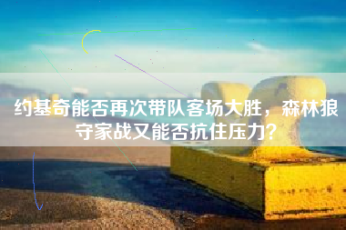 约基奇能否再次带队客场大胜，森林狼守家战又能否抗住压力？