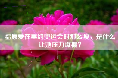 福原爱在里约奥运会时那么瘦，是什么让她压力爆棚？