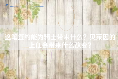 这笔签约能为骑士带来什么？贝莱因的上任会带来什么改变？