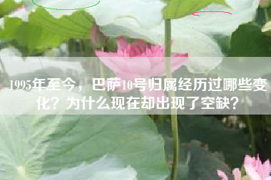 1995年至今，巴萨10号归属经历过哪些变化？为什么现在却出现了空缺？