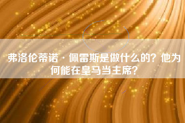 弗洛伦蒂诺·佩雷斯是做什么的？他为何能在皇马当主席？